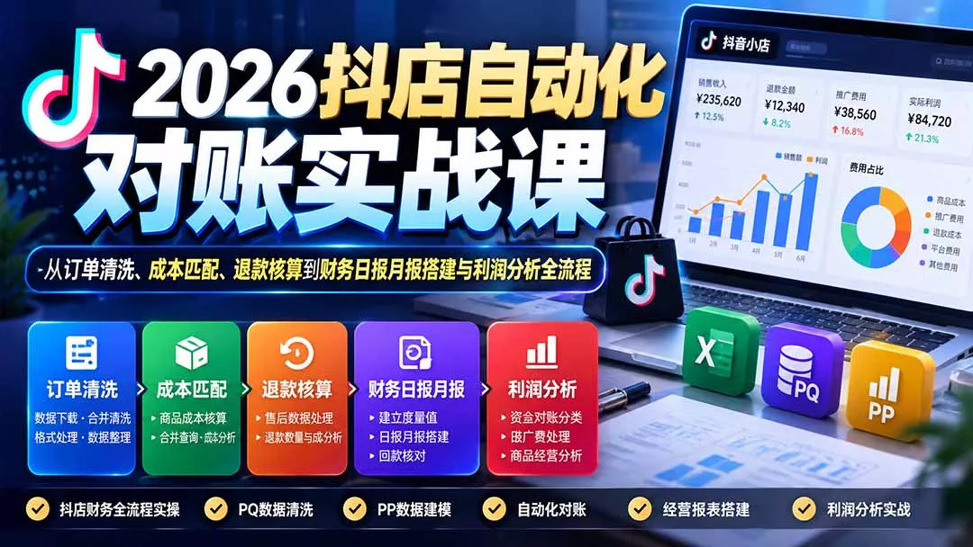 2026抖店自动化对账实战课：从订单清洗、成本匹配、退款核算到财务日报月报搭建与利润分析全流程 - 来及网络