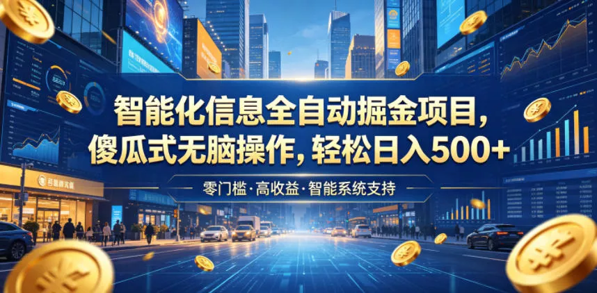 智能化信息全自动掘金项目，傻瓜式无脑操作，轻松日入500+【揭秘】 - 来及网络